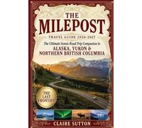 THE MILEPOST TRAVEL GUIDE 2026-2027: The Ultimate Scenic Road Trip Companion to ALASKA|YUKON|NORTHERN BRITISH COLUMBIA- Hidden Stops|Wildlife|Lodges|Fuel Stations|Itineraries & Adventure Planning Tips