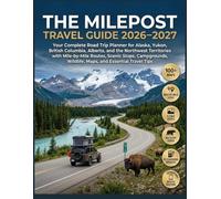 THE MILEPOST TRAVEL GUIDE 2026-2027: Your Complete Road Trip Planner for Alaska, Yukon, British Columbia, Alberta, and the Northwest Territories with ... Wildlife, Maps, and Essential Travel Tips