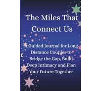 The Miles That Connect Us: A Guided Journal for Long Distance Couples to Bridge the Gap, Build Deep Intimacy and Plan Your Future Together