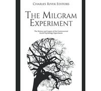 The Milgram Experiment: The History and Legacy of the Controversial Social Psychology Experiment
