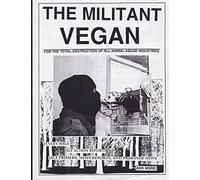 The Militant Vegan: The Book - Complete Collection, 1993-1995: (Animal Liberation Zine Collection)