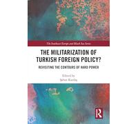 The Militarization of Turkish Foreign Policy?: Revisiting the Contours of Hard Power (The Southeast Europe and Black Sea Series)