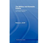 The Military and Domestic Politics: A Concordance Theory of Civil-Military Relations (Cass Military Studies)