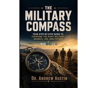 The Military Compass: Your Step-by-Step Guide to Choosing the Right Military Branch, Job, and Future