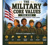 The Military Core Values for Kids: Strong Values. Strong Character. Strong Leaders. (Military Leadership for Kids)