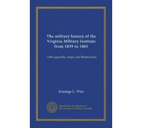 The military history of the Virginia Military Institute from 1839 to 1865: with appendix, maps, and illustrations