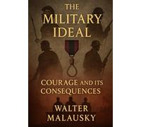 The Military Ideal: Courage and Its Consequences (Empires Undone: The Hidden Engines of History)
