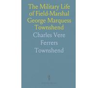 The Military Life of Field-Marshal George Marquess Townshend: From Dettingen to Quebec: 1724-1807