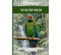 The Military Macaw: A Complete Guide to Care, Deep Loyalty & Training the Underappreciated Macaw