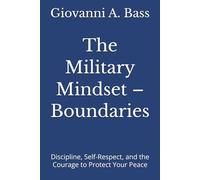 The Military Mindset - Boundaries: Discipline, Self-Respect, and the Courage to Protect Your Peace (The Military Mindset Series)