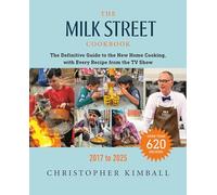 The Milk Street Cookbook: The Definitive Guide to the New Home Cooking, with Every Recipe from the TV Show, 2017-2025