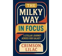 The Milky Way in Focus: A Stellar Journey Across Our Galaxy