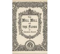 The Mill on the Floss: A Classic Novel of Destiny and Desire, Unabridged Edition