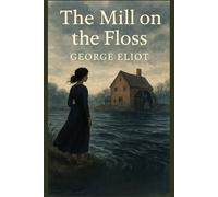 The Mill on the Floss: A Victorian Novel of Conscience, Family, and the Cost of Freedom