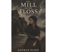 The Mill on the Floss: Family Duty, Forbidden Longing, and the Ruin of Maggie Tulliver