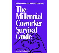 The Millennial Coworker Survival Guide: Your No-BS Guide to Navigating Millennial Work Culture (How to Survive That)