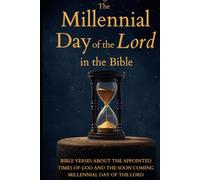 The Millennial Day of the Lord in the Bible: BIBLE VERSES ABOUT THE APPOINTED TIMES OF GOD AND THE SOON COMING MILLENNIAL DAY OF THE LORD