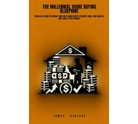 The Millennial Home Buying Blueprint: Your No-BS Guide to Buying Your First Home Despite Student Loans, Side Hustles, and Today's Wild Market