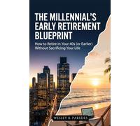 The Millennial's Early Retirement Blueprint: How to Retire in Your 40s (or Earlier) Without Sacrificing Your Life