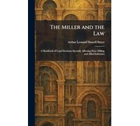 The Miller and the Law: A Handbook of Legal Decisions Specially Affecting Flour Milling and Allied Industries