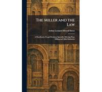 The Miller and the Law: A Handbook of Legal Decisions Specially Affecting Flour Milling and Allied Industries