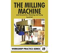 The Milling Machine: And Accessories, Choosing and Using: 49 (Workshop Practice Series)