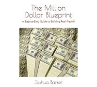 The Million Dollar Blueprint: A Step-by-Step Guide to Building Real Wealth