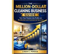 THE MILLION-DOLLAR CLEANING BUSINESS GUIDE: Turn your Passion into Profits with Residential and Commercial Services