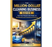 THE MILLION-DOLLAR CLEANING BUSINESS GUIDE: Turn your Passion into Profits with Residential and Commercial Services