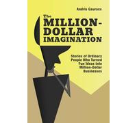 The Million-Dollar Imagination: Stories of Ordinary People Who Turned Fun Ideas into Million-Dollar Businesses