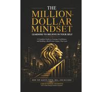 The Million-Dollar Mindset: A Complete Guide to Courage, Confidence, and Building a Real Estate Legacy That Lasts