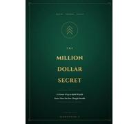 THE MILLION DOLLAR SECRET: 11 Proven Ways to Build Wealth Faster Than You Ever Thought Possible