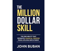 The Million-Dollar Skill: The One Ability That Separates Financial Freedom from Lifelong Employment