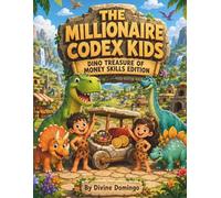 THE MILLIONAIRE CODEX KIDS DINO TREASURE OF MONEY SKILLS EDITION: An Educational Dinosaur Adventure About Earning, Saving, Assets & Liabilities, and Investing.
