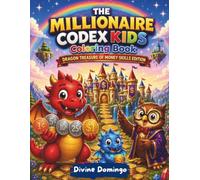 THE MILLIONAIRE CODEX KIDS DRAGON TREASURE OF MONEY SKILLS EDITION COLORING BOOK: Big Money Lessons for Little Dragons: A Fun Financial Literacy Coloring Adventure for Ages 4-10