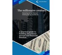 THE MILLIONAIRE CREATORS: Mastering money flow and thinking like the wealthy do.