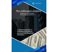 THE MILLIONAIRE CREATORS: Mastering money flow and thinking like the wealthy do.