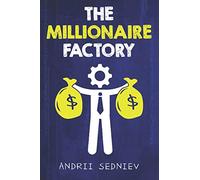 The Millionaire Factory: A Complete System for Becoming Insanely Rich