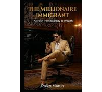 THE MILLIONAIRE IMMIGRANT: "The Road from Scarcity to Wealth"