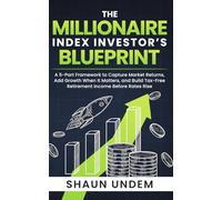 The Millionaire Index Investor’s Blueprint: A 5-Part Framework to Capture Market Returns, Add Growth When It Matters, and Build Tax-Free Retirement Income Before Rates Rise