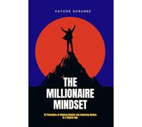 The Millionaire Mindset: 12 Principles of Making Wealth and Enduring Riches in a Digital Age: A Blueprint for Creating, Sustaining, and Multiplying Wealth in the Digital Era