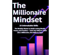 The Millionaire Mindset: “A Guided Journal to Master the 15 Daily Success Skills Millionaires Use - Build Wealth, Boost Productivity, and Train Your Mindset for Business and Personal Growth”
