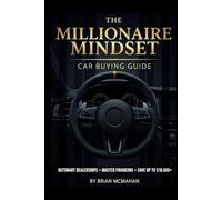 The Millionaire Mindset Car Buying Guide: Outsmart Dealerships - Master Financing - Save up to $10,000 +