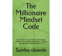 The Millionaire Mindset Code: The Millionaire Mindset Code: Unlock Wealth Thinking, Build Powerful Habits, and Achieve Financial Freedom