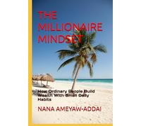 THE MILLIONAIRE MINDSET: How Ordinary People Build Wealth With Small Daily Habits