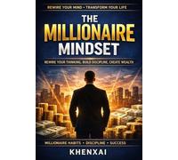 The Millionaire Mindset: Rewire Your Thinking, Build Discipline, and Create Wealth Through Powerful Habits