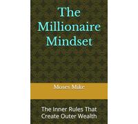 The Millionaire Mindset: The Inner Rules That Create Outer Wealth