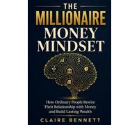 The Millionaire Money Mindset: How Ordinary People Rewire Their Relationship with Money and Build Lasting Wealth