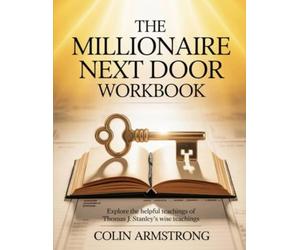 The Millionaire Next Door Workbook: Explore the helpful teachings of Thomas J. Stanley's wise teachings