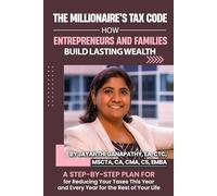 The Millionaire’s Tax Code: How Entrepreneurs and Families Build Lasting Wealth: A Step-by-Step Plan for Reducing Your Taxes This Year and Every Year for the Rest of Your